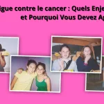 ligue contre le cancer quels enjeux en 2024 et pourquoi vous devez agir