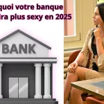 pourquoi votre banque deviendra plus sexy en 2025