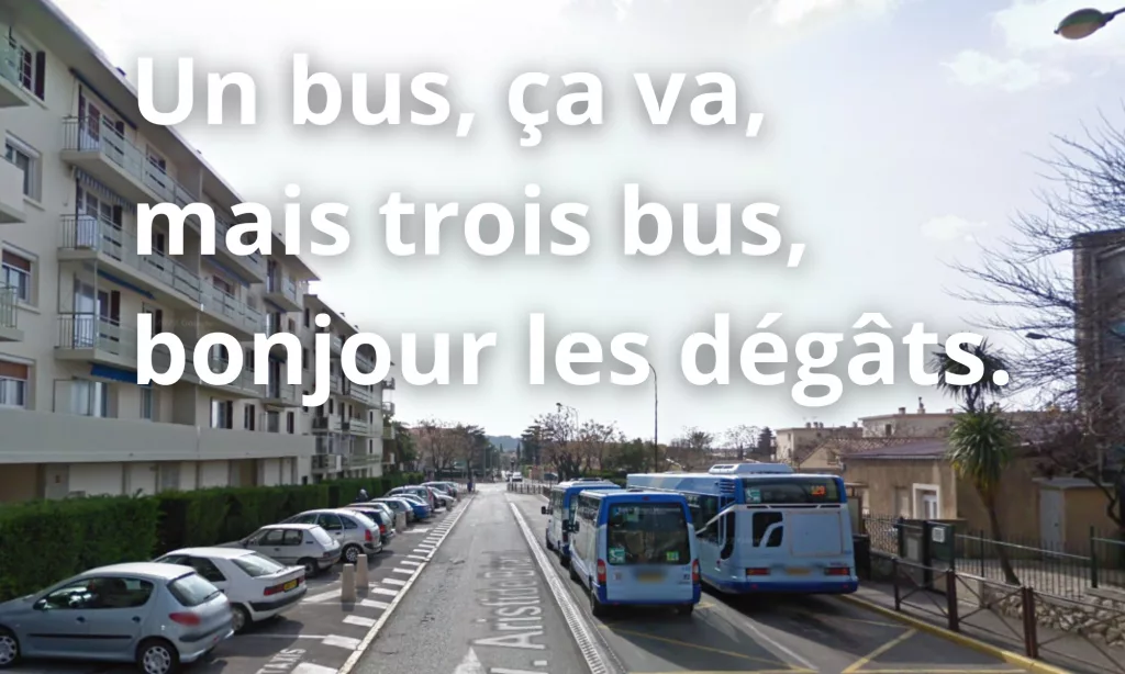 un bus, ça va, mais trois bus, bonjour les dégâts.